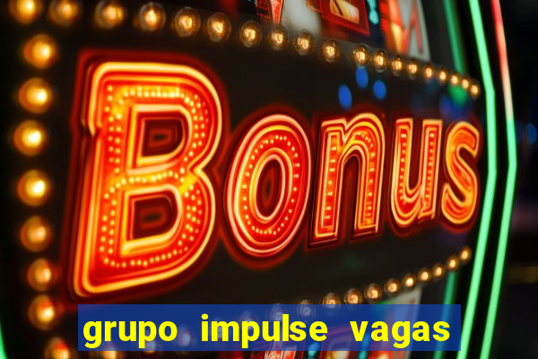 grupo impulse vagas home office